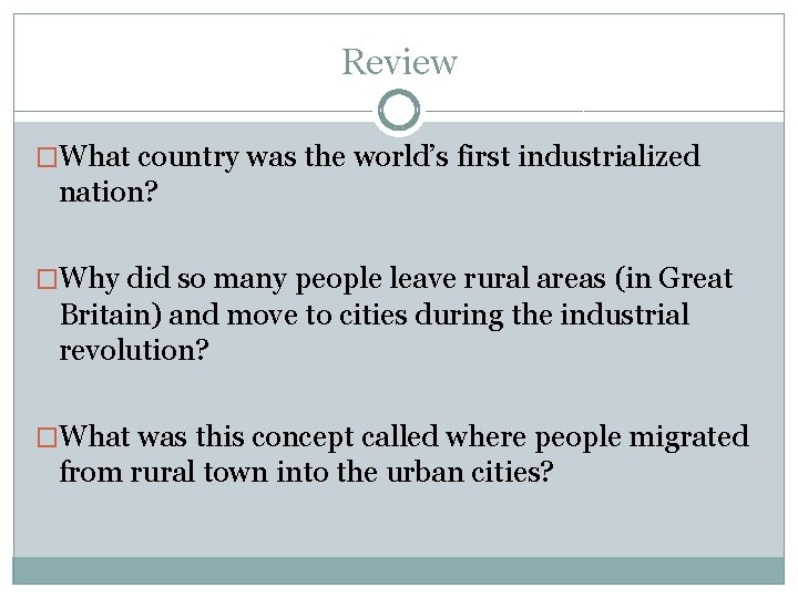 Review �What country was the world’s first industrialized nation? �Why did so many people