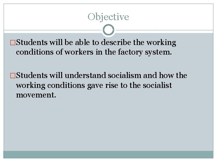 Objective �Students will be able to describe the working conditions of workers in the Objective �Students will be able to describe the working conditions of workers in the