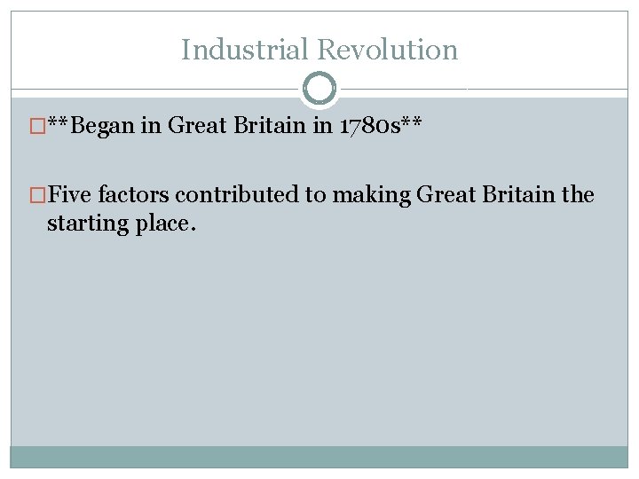 Industrial Revolution �**Began in Great Britain in 1780 s** �Five factors contributed to making Industrial Revolution �**Began in Great Britain in 1780 s** �Five factors contributed to making