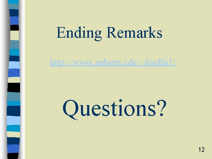 Ending Remarks http: //www. auburn. edu/~fordfn 1/ Questions? 12 