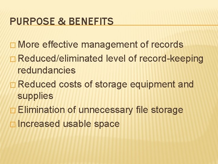 PURPOSE & BENEFITS � More effective management of records � Reduced/eliminated level of record-keeping