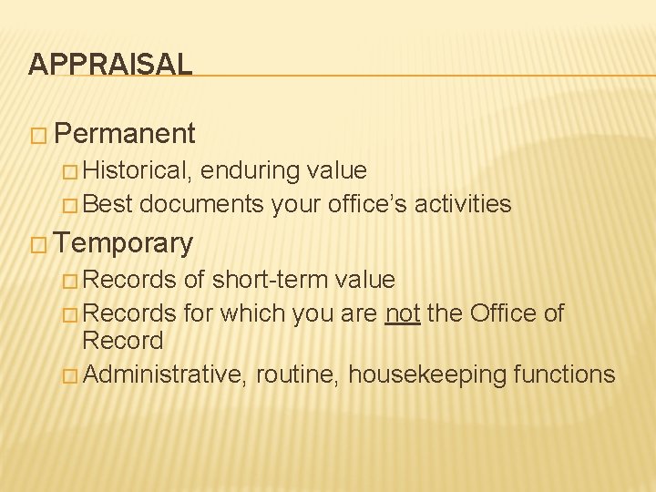 APPRAISAL � Permanent � Historical, enduring value � Best documents your office’s activities �