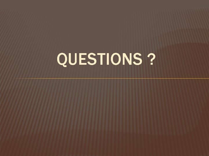 QUESTIONS ? 
