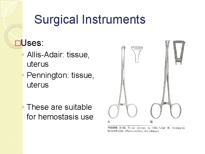 Surgical Instruments �Uses: ◦ Allis-Adair: tissue, uterus ◦ Pennington: tissue, uterus ◦ These are