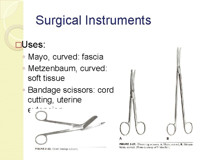 Surgical Instruments �Uses: ◦ Mayo, curved: fascia ◦ Metzenbaum, curved: soft tissue ◦ Bandage
