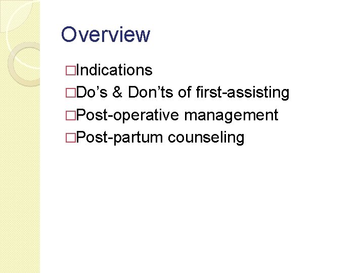 Overview �Indications �Do’s & Don’ts of first-assisting �Post-operative management �Post-partum counseling  Overview �Indications �Do’s & Don’ts of first-assisting �Post-operative management �Post-partum counseling