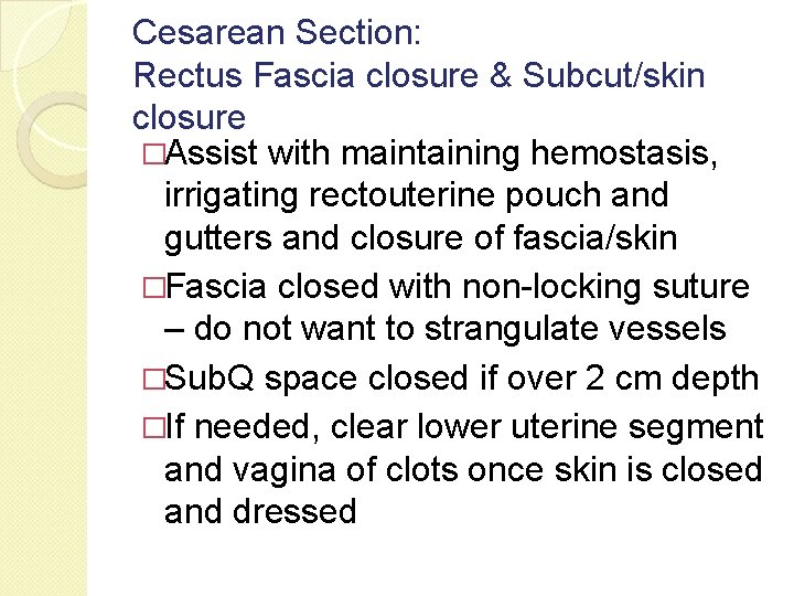 Cesarean Section: Rectus Fascia closure & Subcut/skin closure �Assist with maintaining hemostasis, irrigating rectouterine Cesarean Section: Rectus Fascia closure & Subcut/skin closure �Assist with maintaining hemostasis, irrigating rectouterine