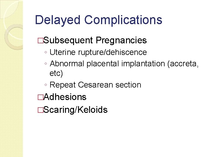 Delayed Complications �Subsequent Pregnancies ◦ Uterine rupture/dehiscence ◦ Abnormal placental implantation (accreta, etc) ◦