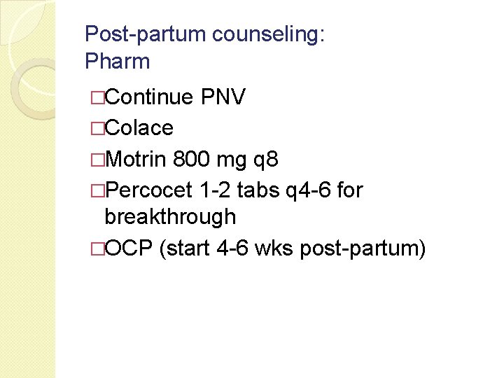 Post-partum counseling: Pharm �Continue PNV �Colace �Motrin 800 mg q 8 �Percocet 1 -2