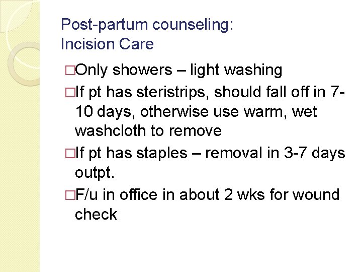 Post-partum counseling: Incision Care �Only showers – light washing �If pt has steristrips, should Post-partum counseling: Incision Care �Only showers – light washing �If pt has steristrips, should