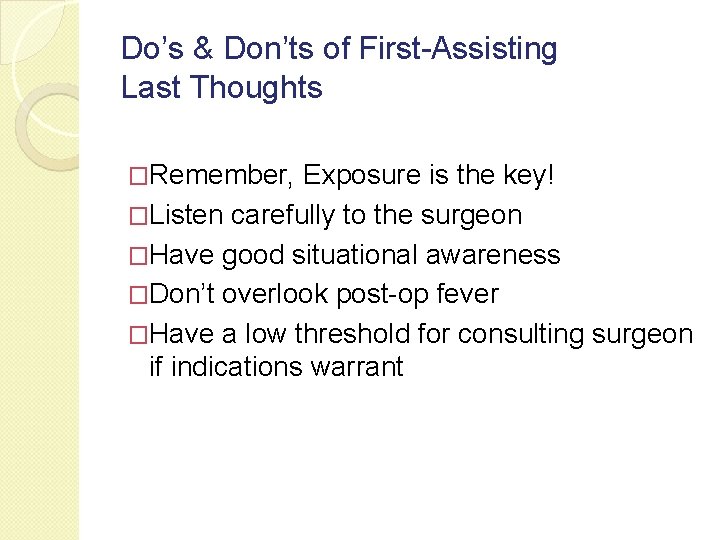 Do’s & Don’ts of First-Assisting Last Thoughts �Remember, Exposure is the key! �Listen carefully Do’s & Don’ts of First-Assisting Last Thoughts �Remember, Exposure is the key! �Listen carefully