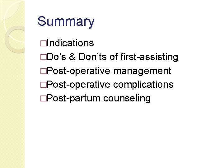 Summary �Indications �Do’s & Don’ts of first-assisting �Post-operative management �Post-operative complications �Post-partum counseling 