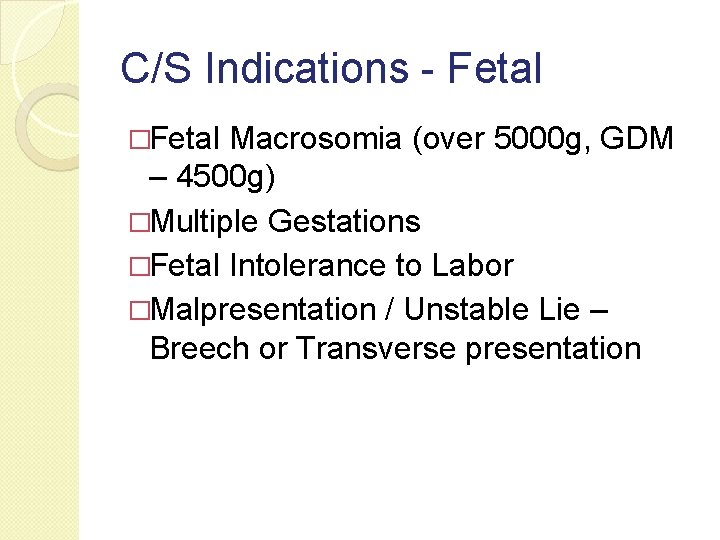 C/S Indications - Fetal �Fetal Macrosomia (over 5000 g, GDM – 4500 g) �Multiple