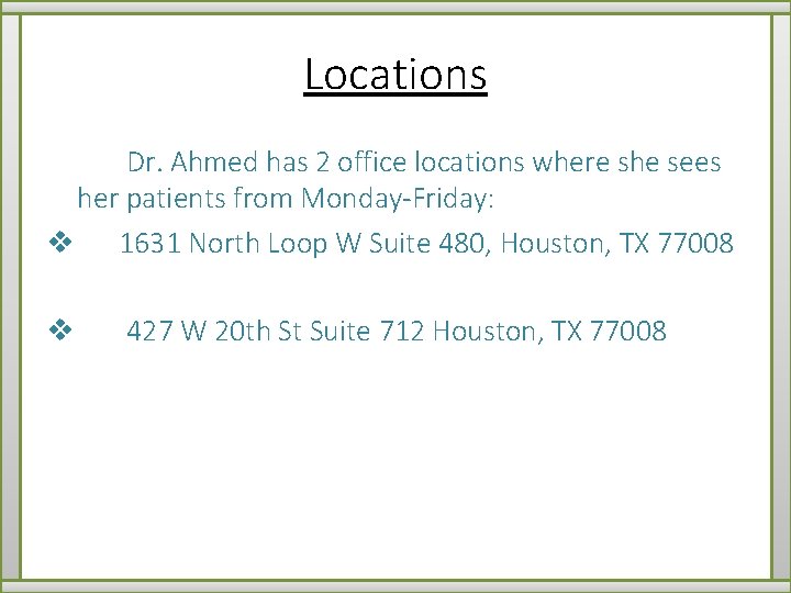 Locations Dr. Ahmed has 2 office locations where she sees her patients from Monday-Friday: