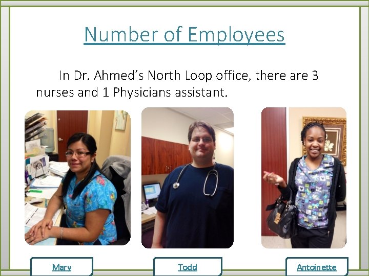 Number of Employees In Dr. Ahmed’s North Loop office, there are 3 nurses and