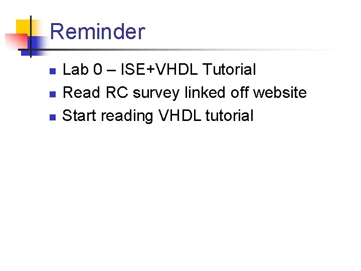 Reminder n n n Lab 0 – ISE+VHDL Tutorial Read RC survey linked off