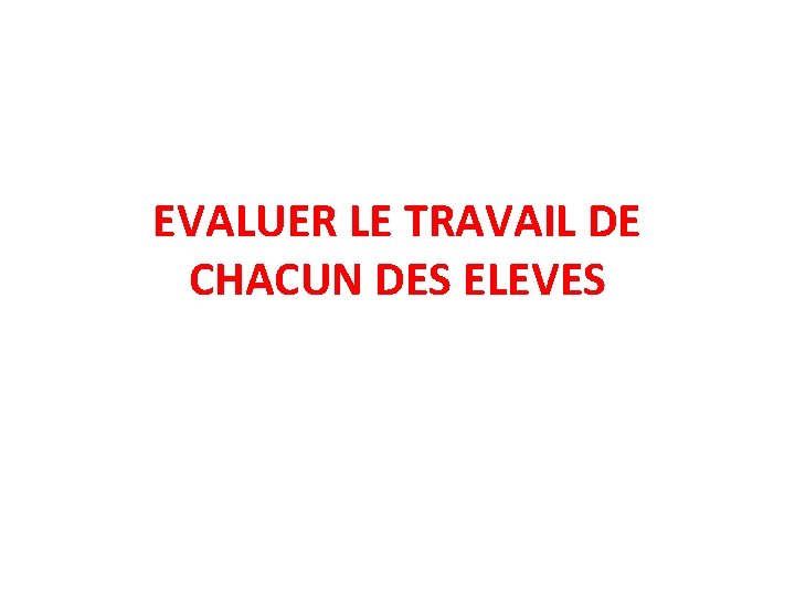 EVALUER LE TRAVAIL DE CHACUN DES ELEVES 