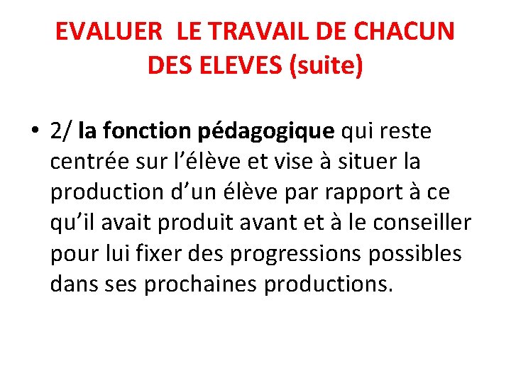 EVALUER LE TRAVAIL DE CHACUN DES ELEVES (suite) • 2/ la fonction pédagogique qui