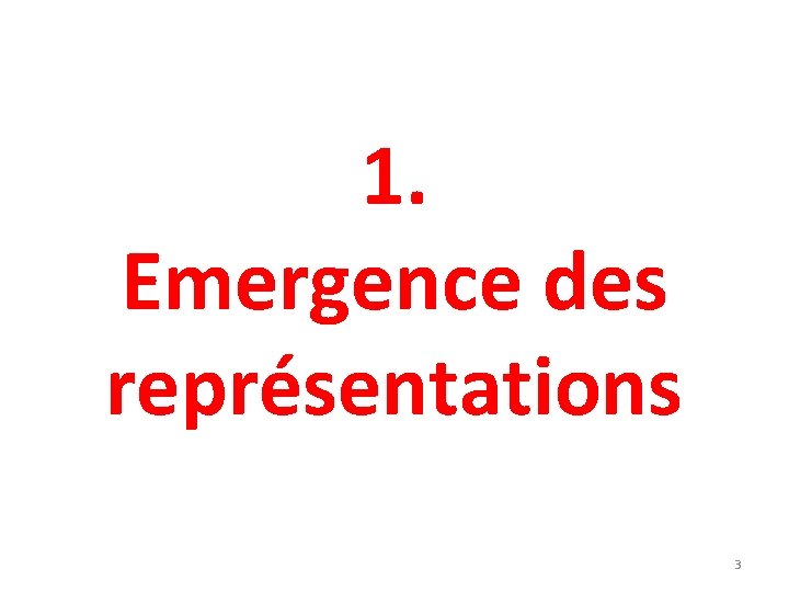 1. Emergence des représentations 3 