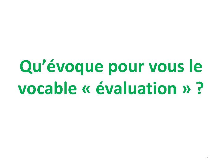 Qu’évoque pour vous le vocable « évaluation » ? 4 