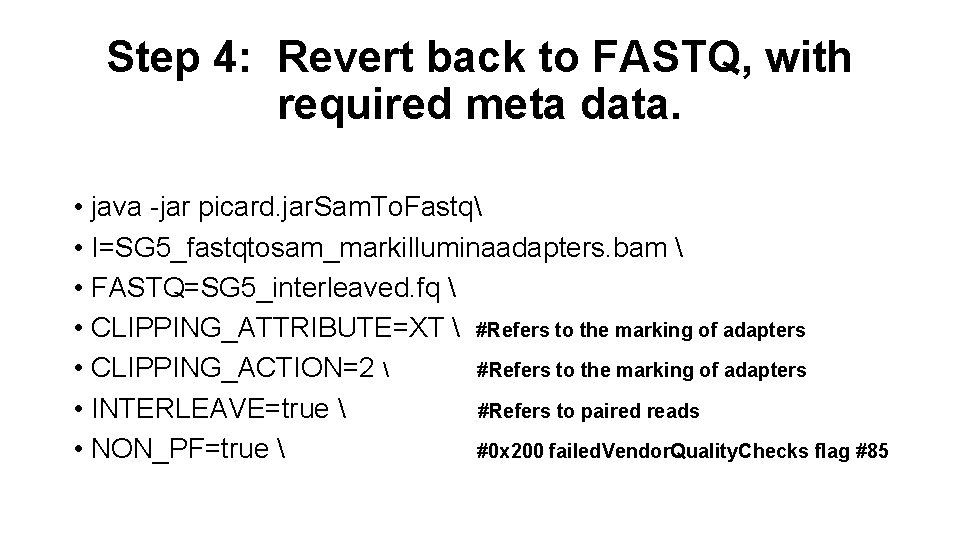 Step 4: Revert back to FASTQ, with required meta data. • java -jar picard.