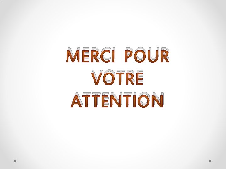 MERCI POUR VOTRE ATTENTION 