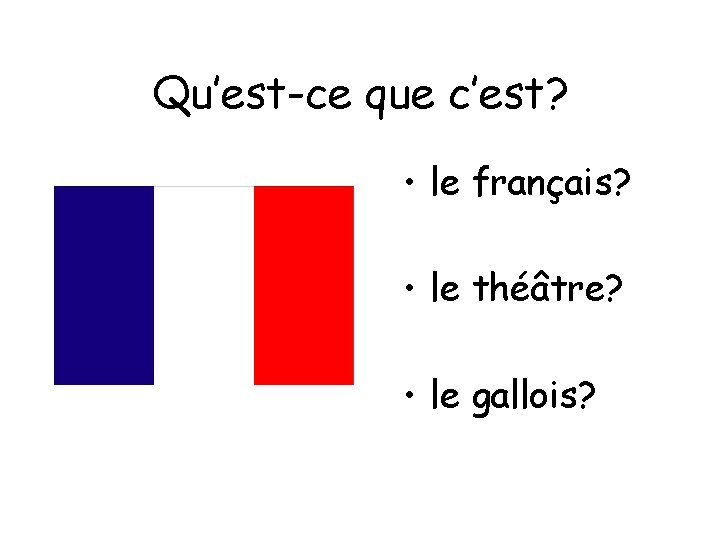 Qu’est-ce que c’est? • le français? • le théâtre? • le gallois? 