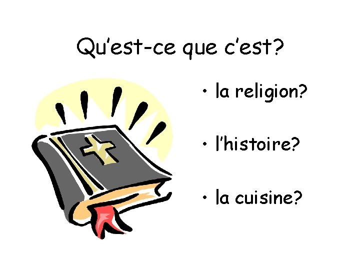 Qu’est-ce que c’est? • la religion? • l’histoire? • la cuisine? 