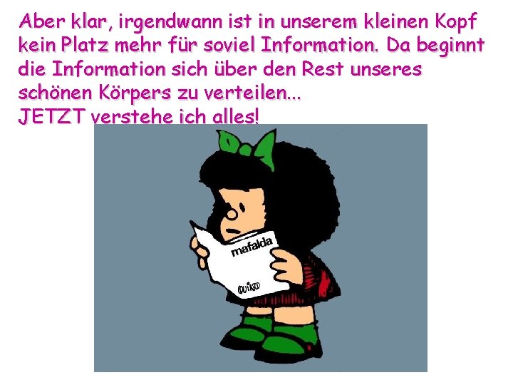 Aber klar, irgendwann ist in unserem kleinen Kopf kein Platz mehr für soviel Information.