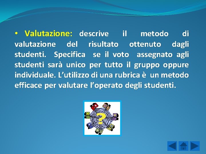  • Valutazione: descrive il metodo di valutazione del risultato ottenuto dagli studenti. Specifica