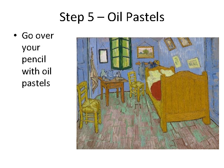 Step 5 – Oil Pastels • Go over your pencil with oil pastels 