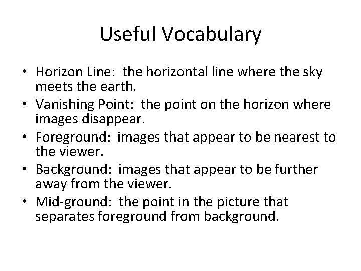 Useful Vocabulary • Horizon Line: the horizontal line where the sky meets the earth.