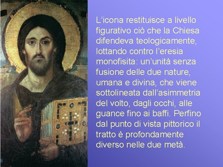 L’icona restituisce a livello figurativo ciò che la Chiesa difendeva teologicamente, lottando contro l’eresia