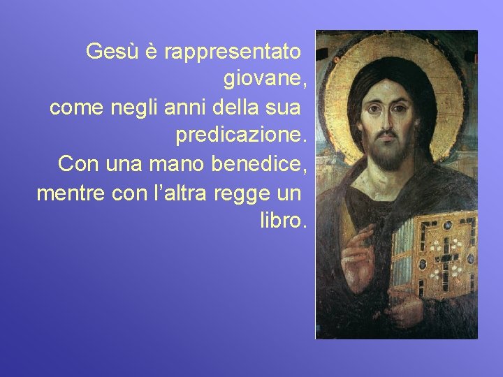 Gesù è rappresentato giovane, come negli anni della sua predicazione. Con una mano benedice,