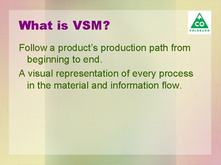 What is VSM? Follow a product’s production path from beginning to end. A visual