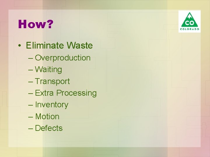 How? • Eliminate Waste – Overproduction – Waiting – Transport – Extra Processing –