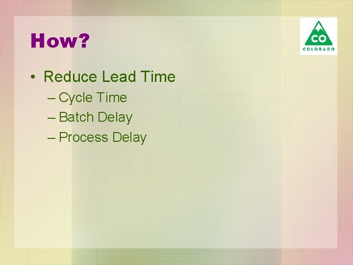 How? • Reduce Lead Time – Cycle Time – Batch Delay – Process Delay