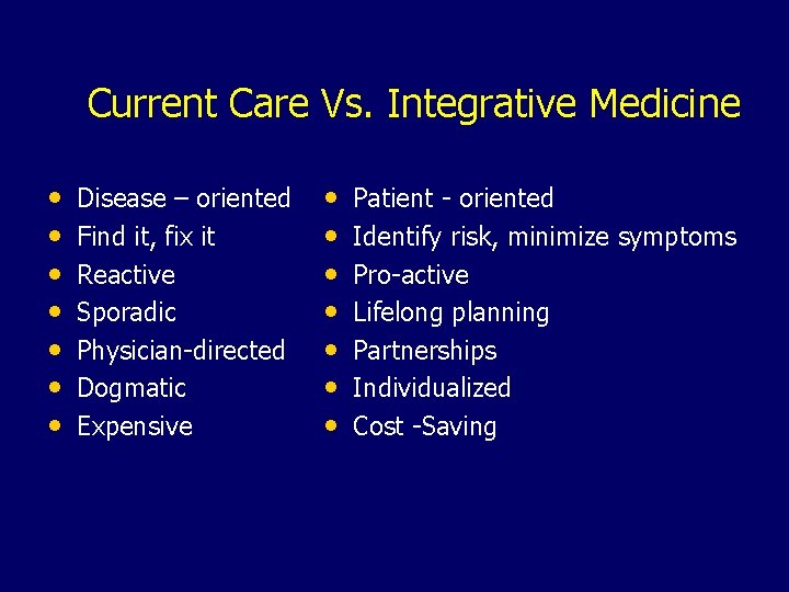 Current Care Vs. Integrative Medicine • • Disease – oriented Find it, fix it
