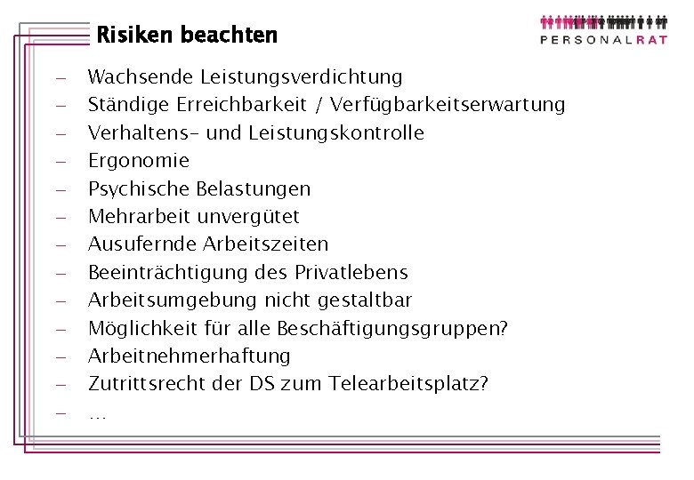 Risiken beachten - Wachsende Leistungsverdichtung Ständige Erreichbarkeit / Verfügbarkeitserwartung Verhaltens- und Leistungskontrolle Ergonomie Psychische