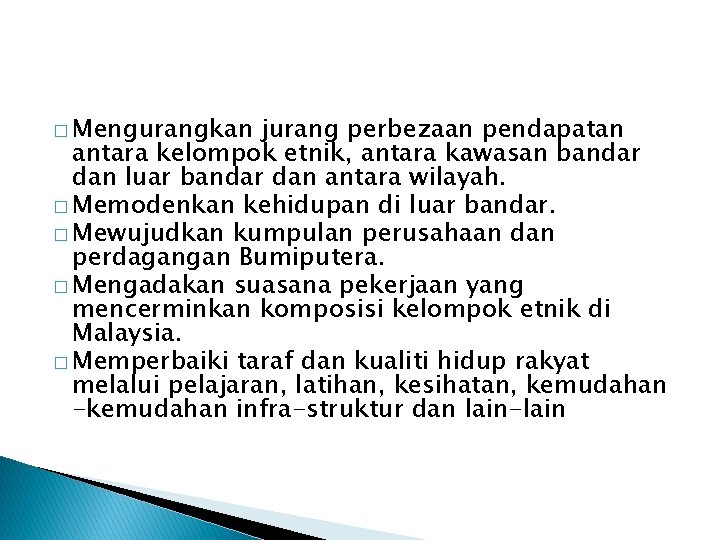 � Mengurangkan jurang perbezaan pendapatan antara kelompok etnik, antara kawasan bandar dan luar bandar � Mengurangkan jurang perbezaan pendapatan antara kelompok etnik, antara kawasan bandar dan luar bandar