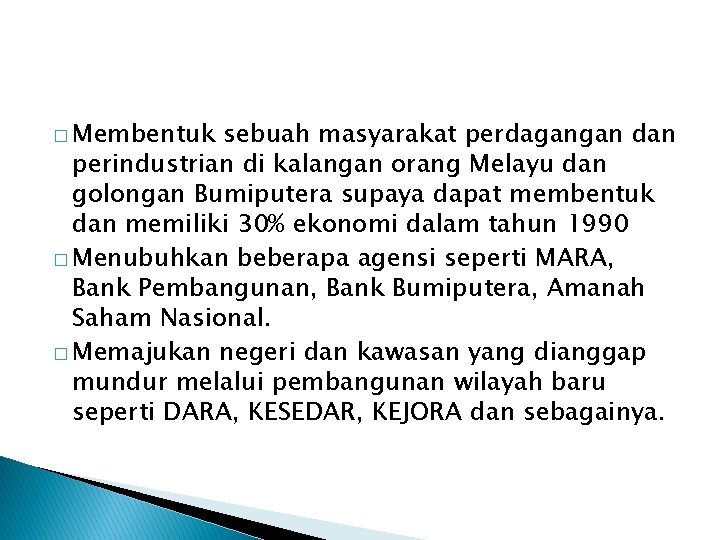 � Membentuk sebuah masyarakat perdagangan dan perindustrian di kalangan orang Melayu dan golongan Bumiputera