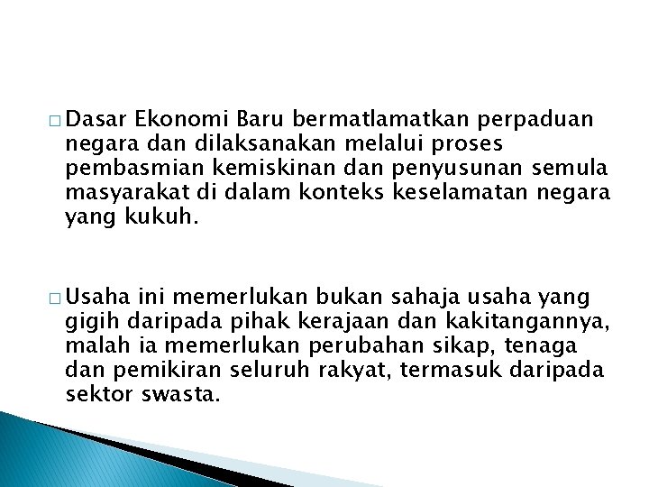 � Dasar Ekonomi Baru bermatlamatkan perpaduan negara dan dilaksanakan melalui proses pembasmian kemiskinan dan � Dasar Ekonomi Baru bermatlamatkan perpaduan negara dan dilaksanakan melalui proses pembasmian kemiskinan dan