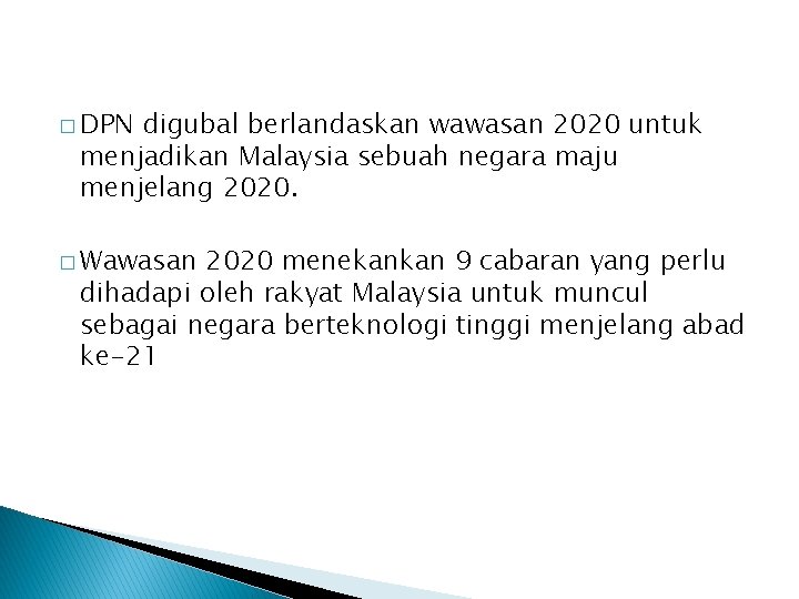 � DPN digubal berlandaskan wawasan 2020 untuk menjadikan Malaysia sebuah negara maju menjelang 2020. � DPN digubal berlandaskan wawasan 2020 untuk menjadikan Malaysia sebuah negara maju menjelang 2020.