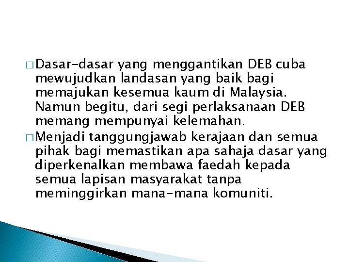 � Dasar-dasar yang menggantikan DEB cuba mewujudkan landasan yang baik bagi memajukan kesemua kaum � Dasar-dasar yang menggantikan DEB cuba mewujudkan landasan yang baik bagi memajukan kesemua kaum