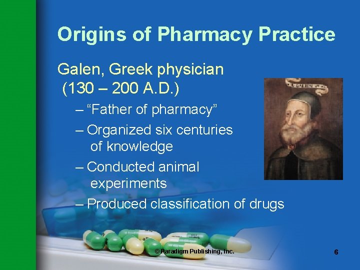 Origins of Pharmacy Practice Galen, Greek physician (130 – 200 A. D. ) –