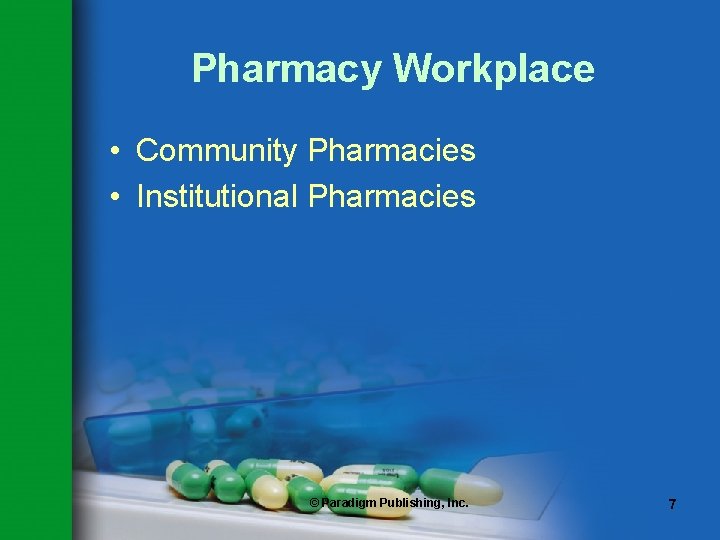 Pharmacy Workplace • Community Pharmacies • Institutional Pharmacies © Paradigm Publishing, Inc. 7 