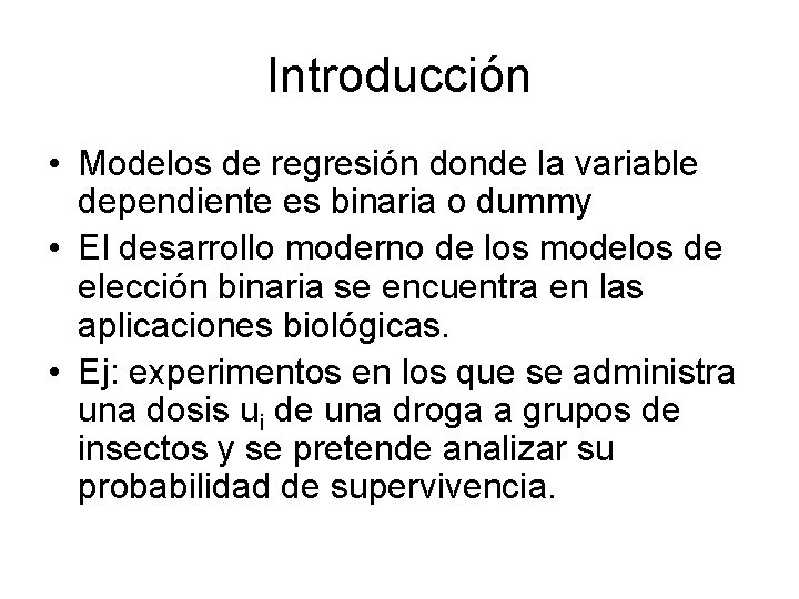 Introducción • Modelos de regresión donde la variable dependiente es binaria o dummy •