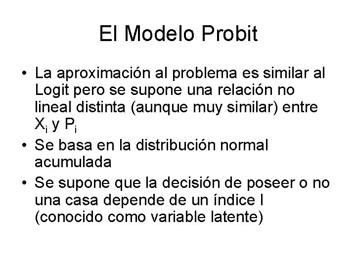 El Modelo Probit • La aproximación al problema es similar al Logit pero se