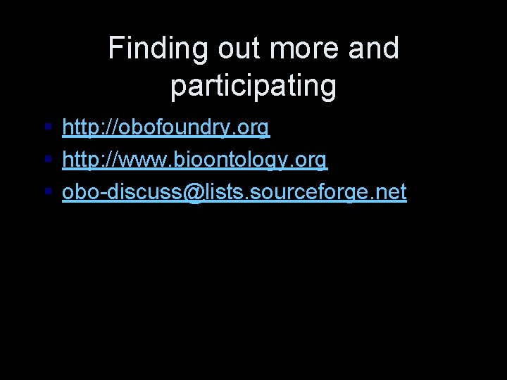 Finding out more and participating § http: //obofoundry. org § http: //www. bioontology. org