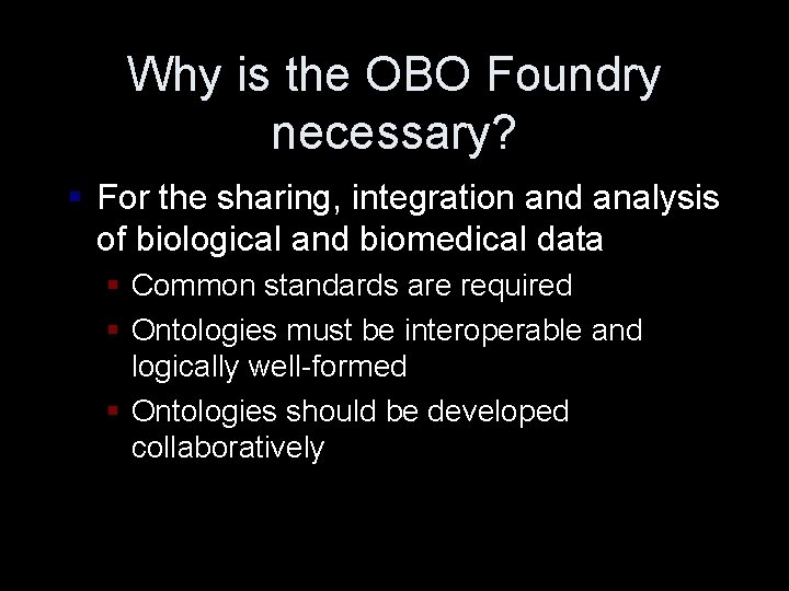 Why is the OBO Foundry necessary? § For the sharing, integration and analysis of